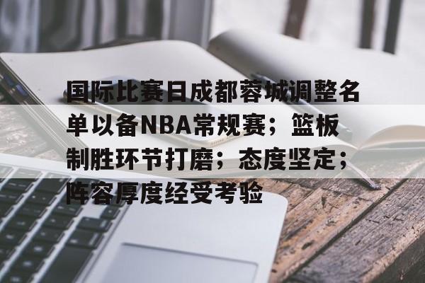 关于国际比赛日成都蓉城调整名单以备NBA常规赛；篮板制胜环节打磨；态度坚定；阵容厚度经受考验的信息